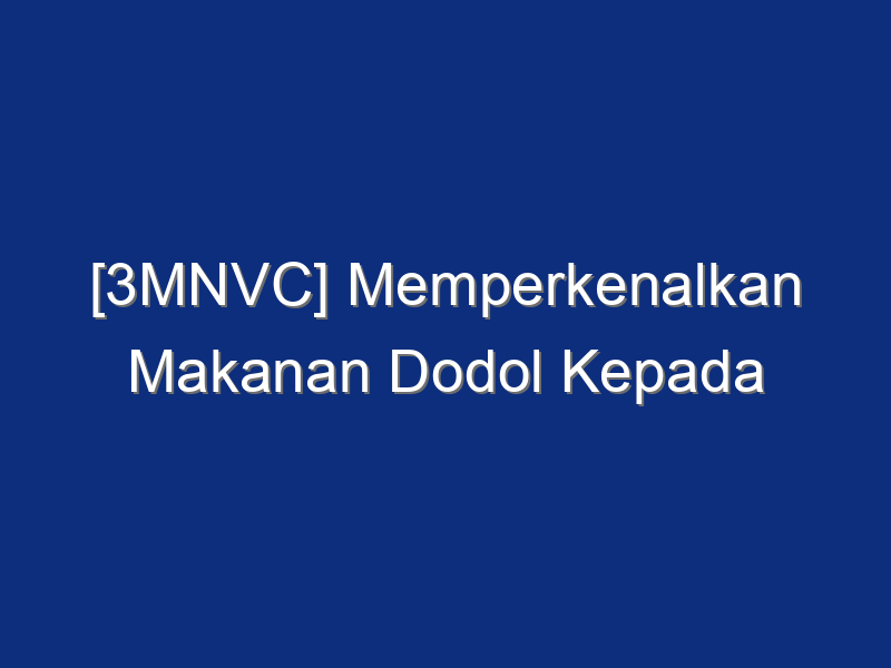 [3MNVC] Memperkenalkan Makanan Dodol Kepada Nusantara by Diandra Putri Hidayat (UNTIRTA)