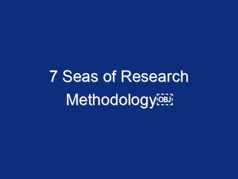 7 Seas of Research Methodology