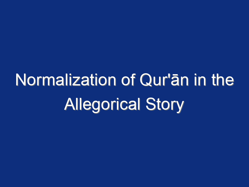Normalization of Qur'ān in the Allegorical Story of the Lion and Cow in Mathnawi: With an Emphasis on Surah al-Ḥashr, Verse 21