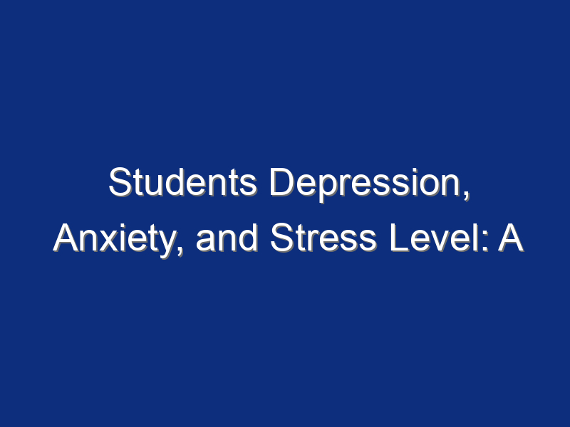 Students Depression, Anxiety, and Stress Level: A Case Study in the Sport Education Department