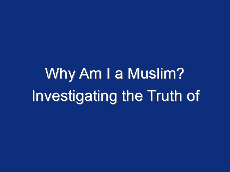Why Am I a Muslim? Investigating the Truth of Faith Based on Ghazālī's alMunqidh Min Al-Ḍalāl