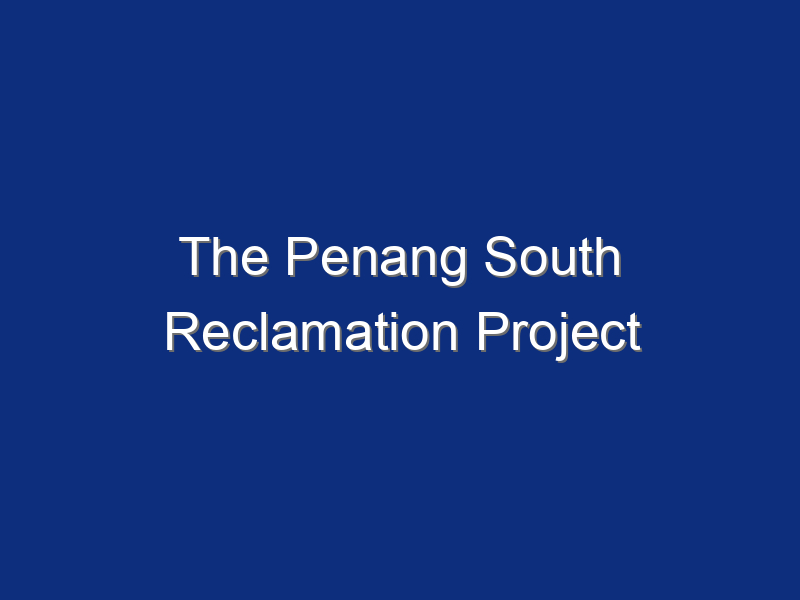 The Penang South Reclamation Project