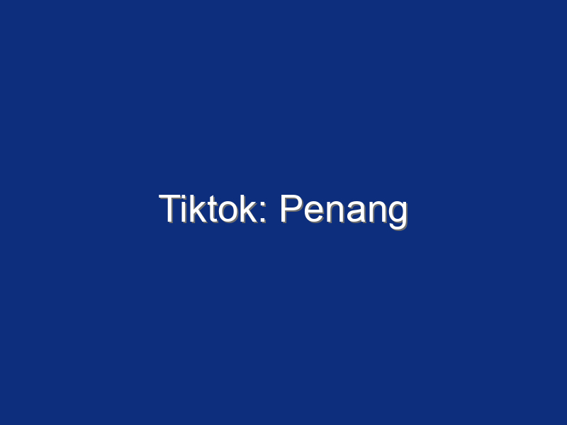 Tiktok: Penang